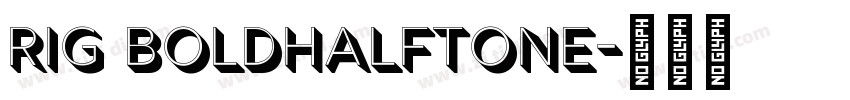 Rig BoldHalftone字体转换